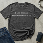 I was normal three bernedoodles ago T-Shirt