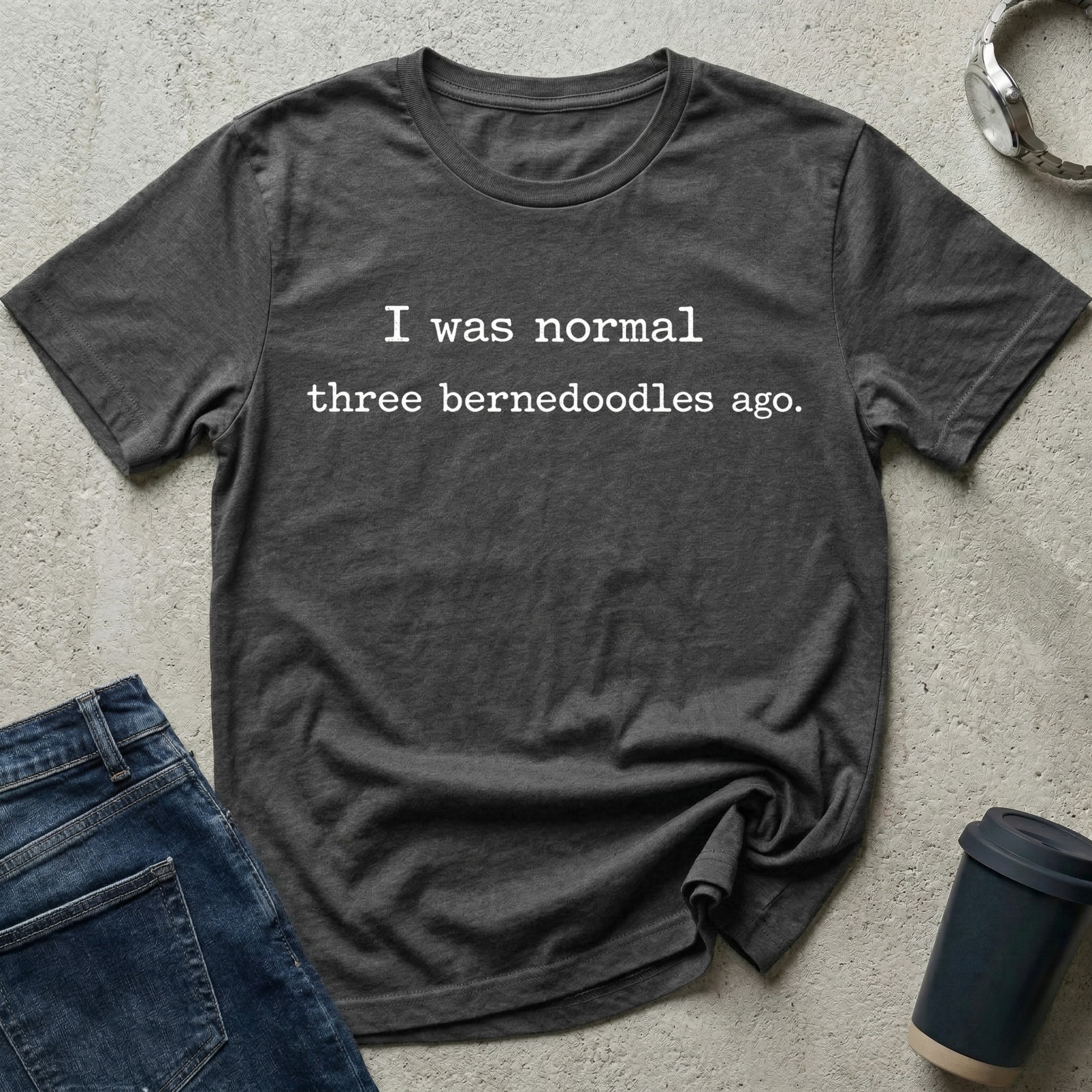I was normal three bernedoodles ago T-Shirt